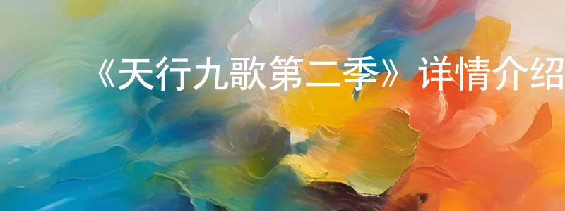影视迷﻿陈莲香的个人博客,﻿《天行九歌第二季》详情介绍_天行九歌第二季已完结在线观看_天行九歌第二季迅雷下载_国漫
